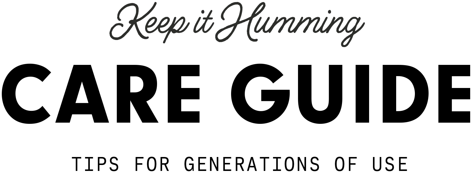 Keep it Humming — Care Guide. Tips for generations of use.